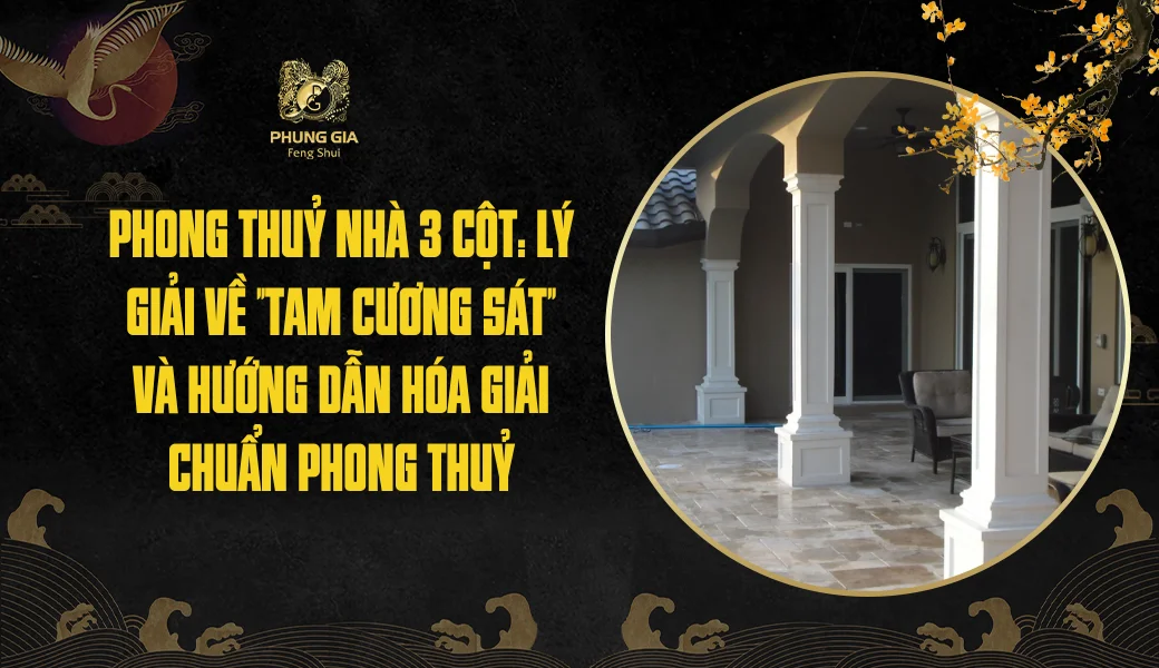 Phong thuỷ nhà 3 cột: Lý giải về "Tam Cương Sát" Và hướng dẫn hóa giải chuẩn phong thuỷ